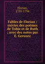 Fables de Florian : suivies des poemes de Tobie et de Ruth ; avec des notes par E. Geruzez - Florian