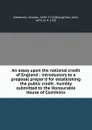 An essay upon the national credit of England : introductory to a proposal prepar.d for establishing the public credit . humbly submitted to the Honourable House of Commons - Charles Davenant