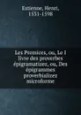 Les Premices, ou, Le I livre des proverbes epigramatizez, ou, Des epigrammes proverbializez microforme - Henri Estienne