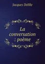 La conversation : poeme - Delille Jacques