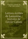 Lettres ecrites de Lausanne : histoire de Cecile Caliste - Isabelle de Charrière