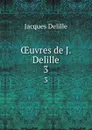 OEuvres de J. Delille. 3 - Delille Jacques