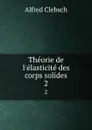 Theorie de l.elasticite des corps solides. 2 - Alfred Clebsch