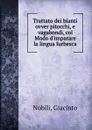 Trattato dei bianti ovver pitocchi, e vagabondi, col Modo d.imparare la lingua furbesca - Giacinto Nobili