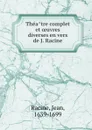 Theatre complet et oeuvres diverses en vers de J. Racine - Jean Racine