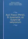 Auli Flacci Persii, D. Juvenalis, et Sulpiciae satyrarum - Juvenal Persius