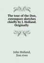 The tour of the Don, extempore sketches chiefly by J. Holland. Originally . - John Holland