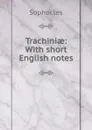 Trachiniae: With short English notes - Софокл