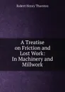 A Treatise on Friction and Lost Work: In Machinery and Millwork - Robert Henry Thurston