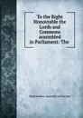 To the Right Honovrable the Lords and Commons assembled in Parliament: The . - Westminster Assembly of Divines