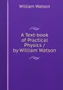 A Text-book of Practical Physics / by William Watson - William Watson