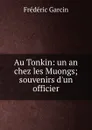 Au Tonkin: un an chez les Muongs; souvenirs d.un officier - Frédéric Garcin