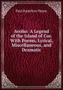 Avolio: A Legend of the Island of Cos. With Poems, Lyrical, Miscellaneous, and Dramatic - Paul Hamilton Hayne