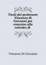 Titoli del professore Vincenzo di Giovanni per concorso alla cattedra di . - Vincenzo Di Giovanni