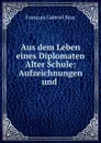 Aus dem Leben eines Diplomaten Alter Schule: Aufzeichnungen und . - François Gabriel Bray