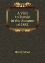 A Visit to Russia in the Autumn of 1862 - Henry Moor