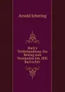 Bach.s Textbehandlung: Ein Beitrag zum Verstandnis Joh. SEB. Bach.scher . - Arnold Schering