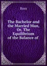 The Bachelor and the Married Man, Or, The Equilibrium of the Balance of . - Ross