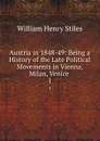 Austria in 1848-49: Being a History of the Late Political Movements in Vienna, Milan, Venice . 1 - William Henry Stiles