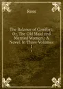 The Balance of Comfort; Or, The Old Maid and Married Woman.: A Novel. In Three Volumes. 1 - Ross