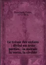 Le tresor des enfans : divise en trois parties : la morale la vertu, la civilite - Pierre Blanchard