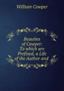 Beauties of Cowper: To which are Prefixed, a Life of the Author and . - Cowper William