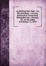 Archbishop Mac Hale : his life and times : a lecture delivered at Turner Hall, Milwaukee Ave., Chicago, Ill., on the night of February 15, 1870 - Martin Andrew O'Brennan