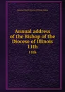 Annual address of the Bishop of the Diocese of Illinois. 11th - Episcopal Church. Diocese of Illinois. Bishop