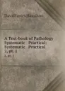 A Text-book of Pathology Systematic . Practical: Systematic . Practical. 2, pt. 1 - David James Hamilton