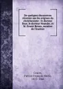 De quelques discussions recentes sue les origines du christianisme : le docteur Baur, le docteur Neander, et M. Ernest Renan, membre de l.Institut - Patrice François Marie Cruice