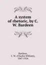 A system of rhetoric, by C. W. Bardeen - Charles William Bardeen