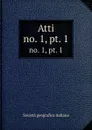 Atti. no. 1, pt. 1 - Società geografica italiana