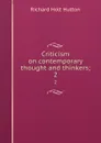 Criticism on contemporary thought and thinkers;. 2 - Richard Holt Hutton