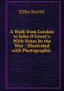 A Walk from London to John O.Groat.s: With Notes by the Way : Illustrated with Photographic . - Elihu Burritt