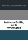 Lettres a Emilie, sur la mythologie - Charles Albert Demoustier