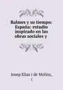 Balmes y su tiempo: Espana: estudio inspirado en las obras sociales y . - Josep Elias i de Molins