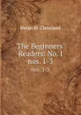 The Beginners. Readers: No. I. nos. 1-3 - Helen M. Cleveland