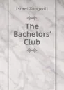 The Bachelors. Club - Israel Zangwill