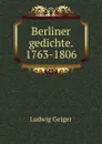 Berliner gedichte. 1763-1806 - L. Geiger