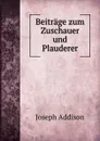 Beitrage zum Zuschauer und Plauderer - Joseph Addison