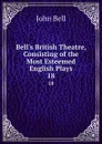 Bell.s British Theatre, Consisting of the Most Esteemed English Plays. 18 - John Bell
