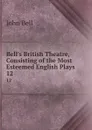 Bell.s British Theatre, Consisting of the Most Esteemed English Plays. 12 - John Bell