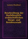 Beschreibung der Hochfurstlich-erzbischoflichen Haupt- und Residenzstadt . - Lorenz Huebner