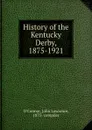 History of the Kentucky Derby, 1875-1921 - John Lawrence O'Connor