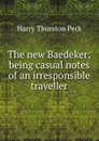 The new Baedeker; being casual notes of an irresponsible traveller - Peck Harry Thurston