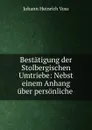 Bestatigung der Stolbergischen Umtriebe: Nebst einem Anhang uber personliche . - Johann Heinrich Voss
