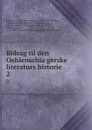 Bidrag til den Oehlenschlagerske literaturs historie. 2 - Adam Gottlob Oehlenschläger