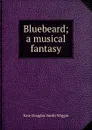 Bluebeard; a musical fantasy - Wiggin Kate Douglas Smith