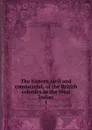 The history, civil and commercial, of the British colonies in the West Indies. 1 - Bryan Edwards