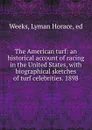 The American turf: an historical account of racing in the United States, with biographical sketches of turf celebrities. 1898 - Lyman Horace Weeks